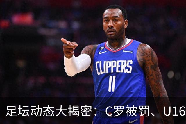足坛动态大揭密：C罗被罚、U16国足连胜、热刺终于翻身！